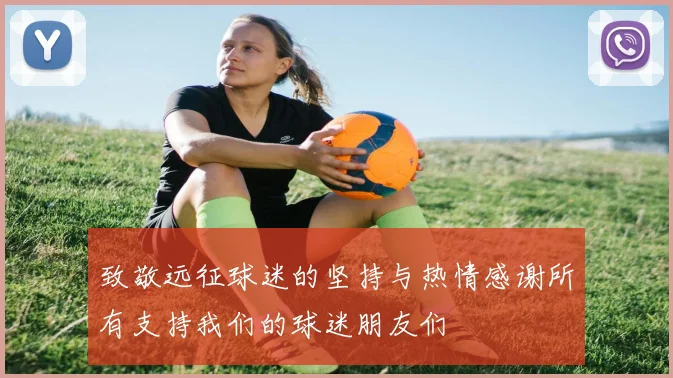 致敬远征球迷的坚持与热情感谢所有支持我们的球迷朋友们