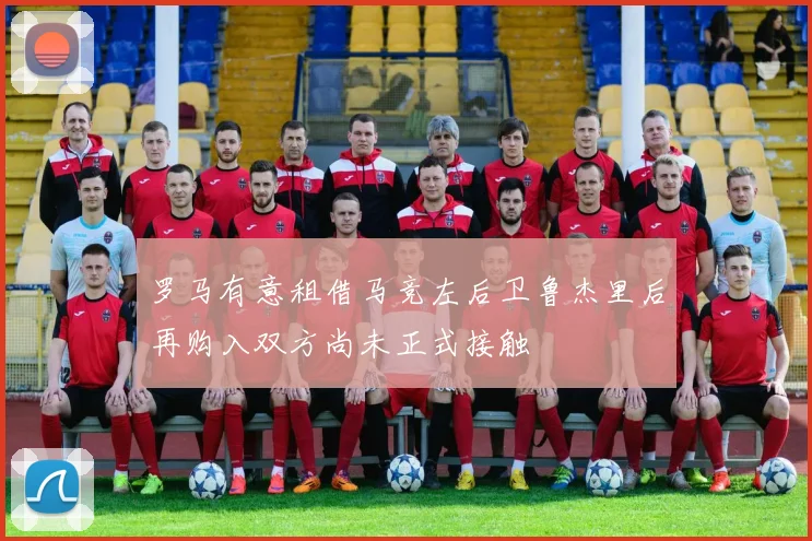 罗马有意租借马竞左后卫鲁杰里后再购入双方尚未正式接触