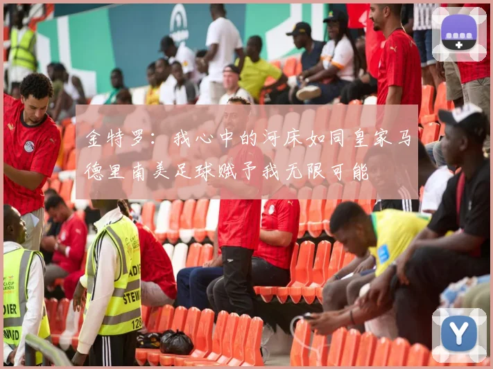金特罗：我心中的河床如同皇家马德里南美足球赋予我无限可能