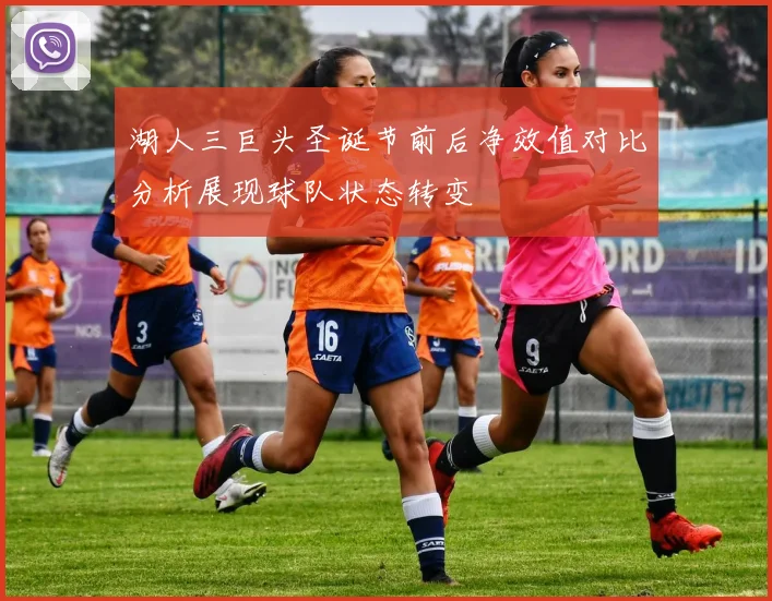 湖人三巨头圣诞节前后净效值对比分析展现球队状态转变