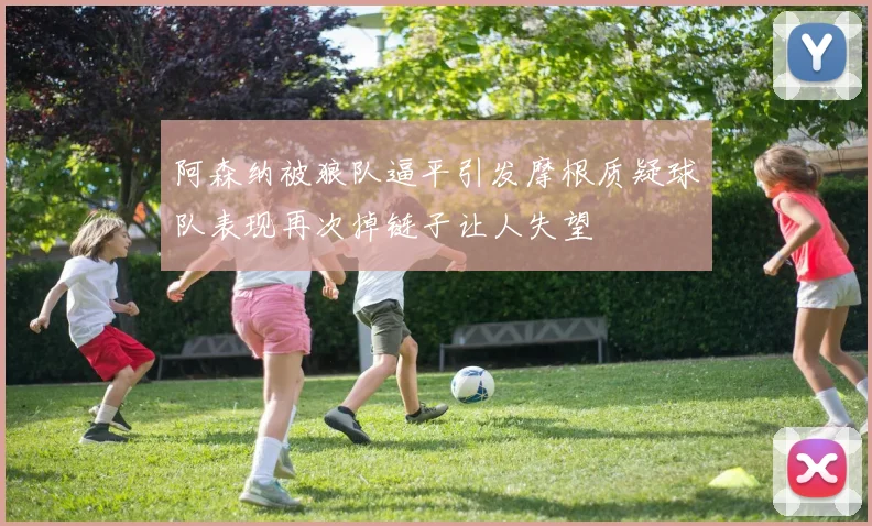 阿森纳被狼队逼平引发摩根质疑球队表现再次掉链子让人失望